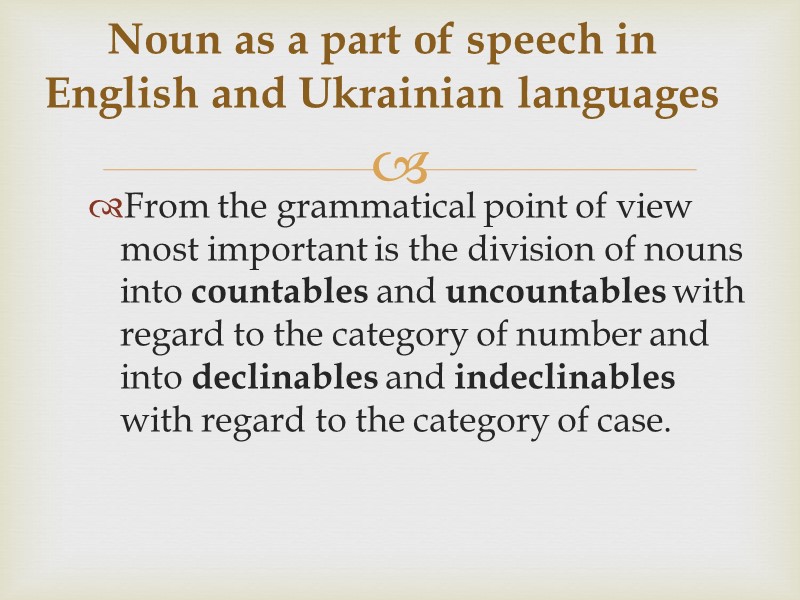 From the grammatical point of view most important is the division of nouns into